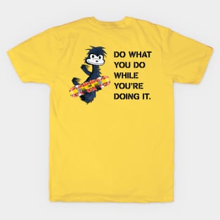 DO WHAT YOU DO WHILE YOU'RE DOING IT. T-Shirt